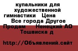 купальники для художественной гимнастики › Цена ­ 12 000 - Все города Другое » Продам   . Ненецкий АО,Тошвиска д.